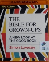 The Bible For Grown-Ups - A New Look at The Good Book written by Simon Loveday performed by Jonathan Coote on MP3 CD (Unabridged)